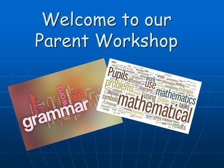 Welcome to our Parent Workshop. This morning we will… Inform you of the changes of the new Maths and English curriculum. Inform you of the changes of.