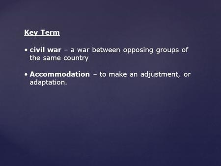 Key Term civil war – a war between opposing groups of the same country Accommodation – to make an adjustment, or adaptation.