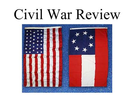 Civil War Review. Causes—Slavery The most common belief is that the Civil War was fought over the issue of slavery. –Slavery was a dividing issue in the.