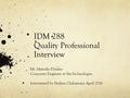 IDM 288 Quality Professional Interview Mr. Marsalis Charles Corporate Engineer at Pas-Technologies Interviewed by Shelsea Chilumuna April 2016.