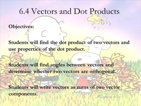 6.4 Vectors and Dot Products Objectives: Students will find the dot product of two vectors and use properties of the dot product. Students will find angles.