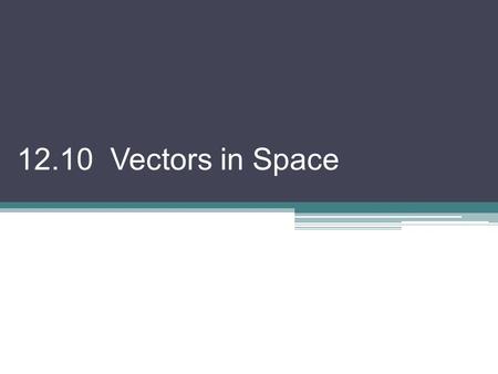 12.10 Vectors in Space. Vectors in three dimensions can be considered from both a geometric and an algebraic approach. Most of the characteristics are.