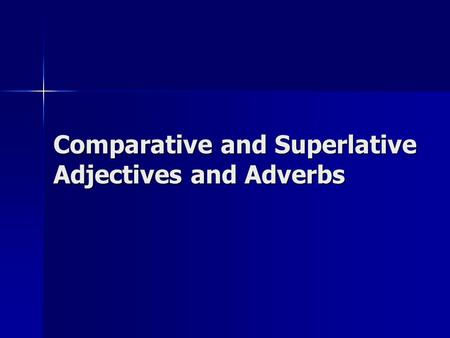 Comparative and Superlative Adjectives and Adverbs.