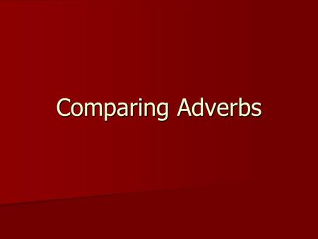 Comparing Adverbs. What do these words have in common? clarē = clearly clarē = clearly pulchrē = beautifully pulchrē = beautifully gratē = gratefully.