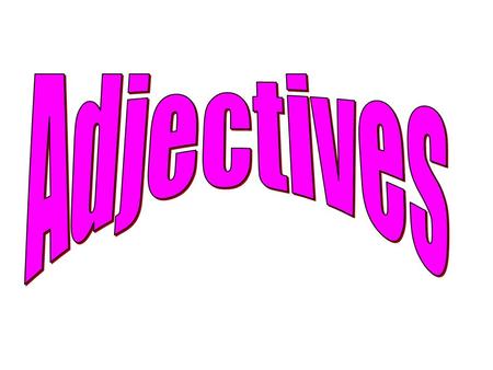 That is a car. fast Adjective Noun Articles are adjectives : A dog The happy girl An apple Some apples Few people Numbers are adjectives: Five books.