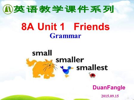 8A Unit 1 Friends Grammar DuanFangle 2015.09.15.  To learn how to form comparatives and superlatives  To learn to use comparatives and superlatives.