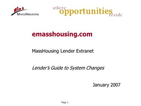 MassHousing Lender Extranet Lender’s Guide to System Changes January 2007 emasshousing.com Page 1.