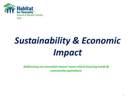 Sustainability & Economic Impact Addressing our mountain towns’ most critical housing needs & community aspirations 1.