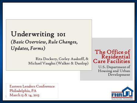 1 Underwriting 101 (Basic Overview, Rule Changes, Updates, Forms) Rita Dockery, Corley Audorff, & Michael Vaughn (Walker & Dunlop) The Office of Residential.