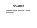 Chapter 2 The description of motion* in one dimension.