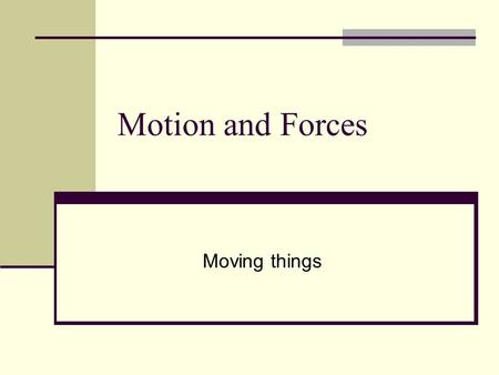 Motion and Forces Moving things. Dress Code still applies in the Spring. Reminders Shorts, (past the end of your fingers by you side) Holes in jeans (nada)