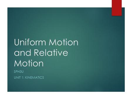 Uniform Motion and Relative Motion SPH3U UNIT 1: KINEMATICS.