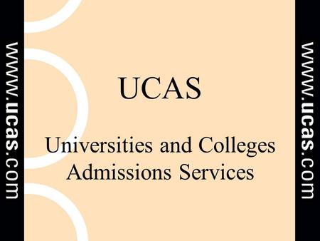 UCAS Universities and Colleges Admissions Services.