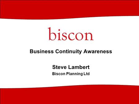 Business Continuity Awareness Steve Lambert Biscon Planning Ltd.