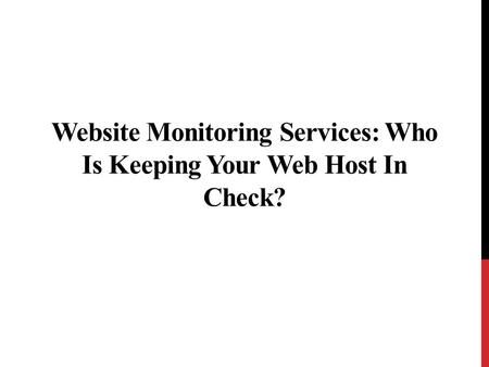 Website Monitoring Services: Who Is Keeping Your Web Host In Check?