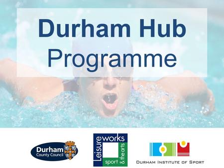 Durham Hub Programme. Vision A clearly defined and recognised performance pathway for County Durham leading to the N&D Beacon Programme Tailored programme.