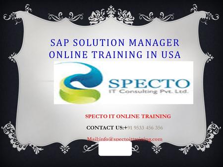 SAP SOLUTION MANAGER ONLINE TRAINING IN USA SPECTO IT ONLINE TRAINING CONTACT US:+91 9533 456 356