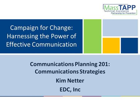 Campaign for Change: Harnessing the Power of Effective Communication Communications Planning 201: Communications Strategies Kim Netter EDC, Inc.