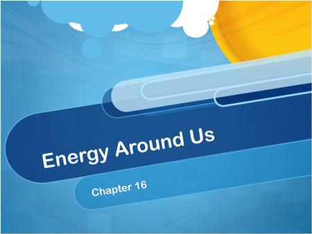 Energy Around Us Chapter 16. 16.1 What is Energy? Energy is the. We use energy to. Without energy,. The SI unit for energy is ( ). ability to do work.