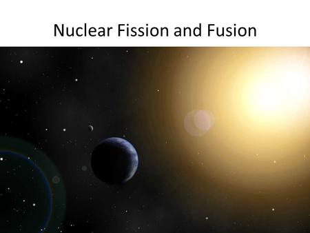 Nuclear Fission and Fusion. Nuclear Reactions Nuclear reactions deal with interactions between the nuclei of atoms Both fission and fusion processes deal.