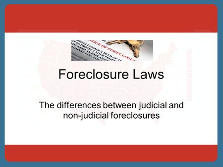 Foreclosure Laws The differences between judicial and non-judicial foreclosures.