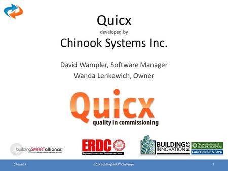 Quicx developed by Chinook Systems Inc. David Wampler, Software Manager Wanda Lenkewich, Owner 2014 buidlingSMART Challenge107-Jan-14.