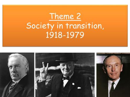 Theme 2 Society in transition, 1918-1979. Task The following slides provide you with some key points to consider Build on these points using your class.