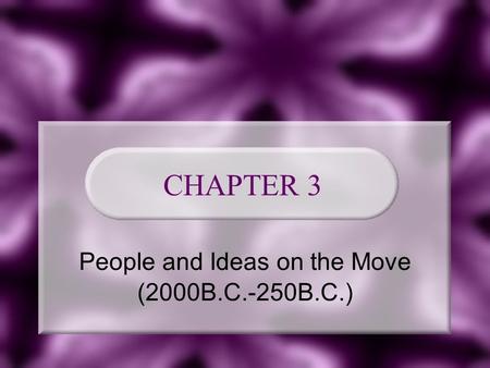 CHAPTER 3 People and Ideas on the Move (2000B.C.-250B.C.)