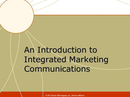 An Introduction to Integrated Marketing Communications © 2007 McGraw-Hill Companies, Inc., McGraw-Hill/Irwin.