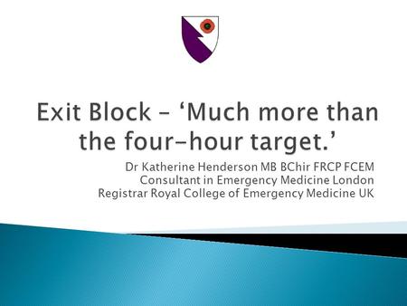 Dr Katherine Henderson MB BChir FRCP FCEM Consultant in Emergency Medicine London Registrar Royal College of Emergency Medicine UK.