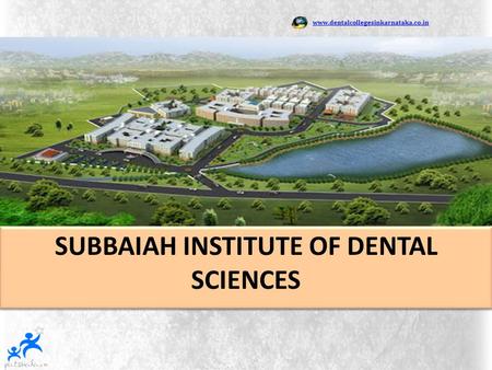 Www.dentalcollegesinkarnataka.co.in SUBBAIAH INSTITUTE OF DENTAL SCIENCES SUBBAIAH INSTITUTE OF DENTAL SCIENCES.