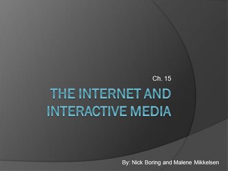 Ch. 15 By: Nick Boring and Malene Mikkelsen. Why use the internet?  Medium that provides direct feedback  Increased high speed internet connections.