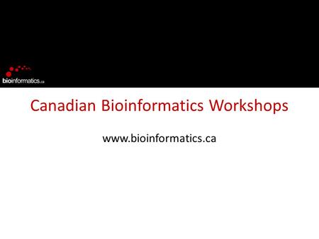 Canadian Bioinformatics Workshops www.bioinformatics.ca.