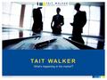 TAITWALKER.CO.UK TAIT WALKER What’s happening in the market ?