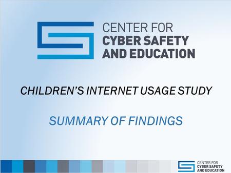 CHILDREN’S INTERNET USAGE STUDY CHILDREN’S INTERNET USAGE STUDY SUMMARY OF FINDINGS.