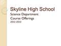 Skyline High School Science Department Course Offerings 2012-2013.