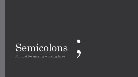 Semicolons Not just for making winking faces ;.