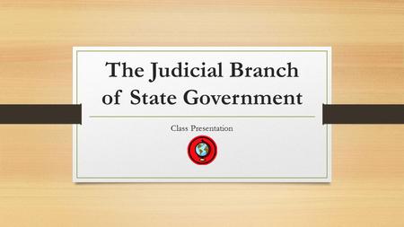 The Judicial Branch of State Government Class Presentation.