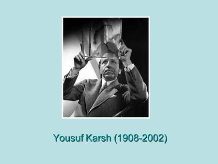 Yousuf Karsh (1908-2002). Early Life Born Dec 23, 1908 (Mardin, Armenia) His father was an uneducated man but sold beautiful and rare things. His mother.