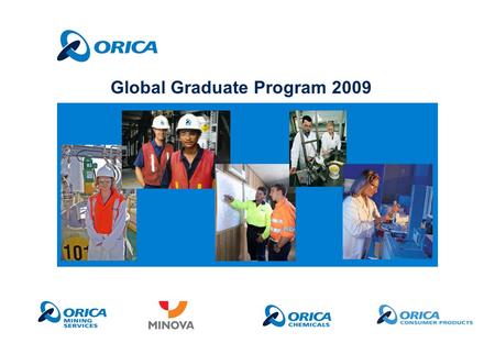 Global Graduate Program 2009. World-class safety Operations in more than 50 countries worldwide 14,000 employees globally Top 40 on the ASX Strong culture.