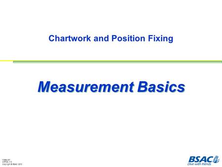 Measure1 CPF09 v1.3 Copyright © BSAC 2010 Chartwork and Position Fixing Measurement Basics.