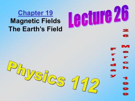 Chapter 19 Magnetic Fields The Earth’s Field. So many aspects of our modern lives involve the use of magnets, it’s hard to imagine our world without them.