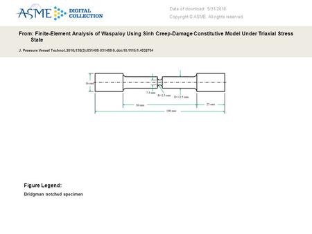 Date of download: 5/31/2016 Copyright © ASME. All rights reserved. From: Finite-Element Analysis of Waspaloy Using Sinh Creep-Damage Constitutive Model.