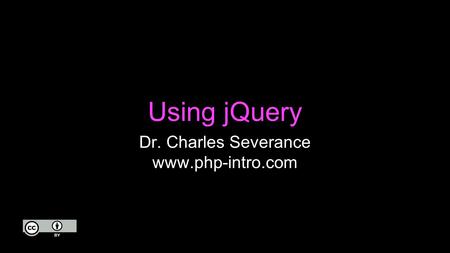 Using jQuery Dr. Charles Severance www.php-intro.com.