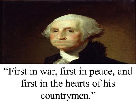 “First in war, first in peace, and first in the hearts of his countrymen.”