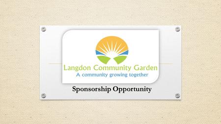 Sponsorship Opportunity. Why Support A Community Garden? A community garden will provide fresh, affordable, pesticide-free produce to our community food.