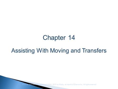 Elsevier items and derived items © 2014, 2010 by Mosby, an imprint of Elsevier Inc. All rights reserved. Chapter 14 Assisting With Moving and Transfers.