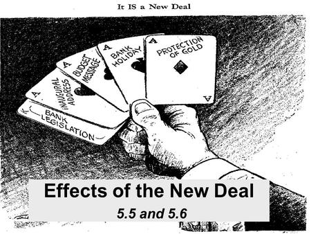 Effects of the New Deal 5.5 and 5.6. Effects of the New Deal Economic Relieved poverty in some segments of society Some people were working Others were.