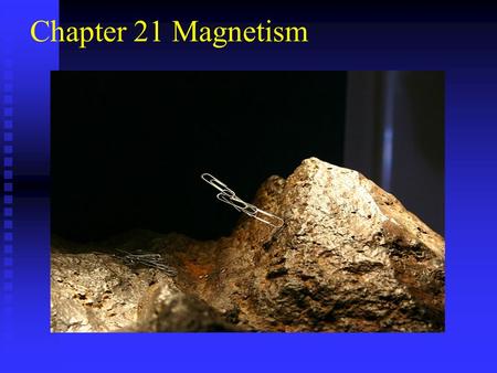 Chapter 21 Magnetism. Lodestones Magnetite – attracted iron Magnetite – attracted iron  Observed by the ancient Greeks.