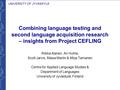 UNIVERSITY OF JYVÄSKYLÄ Combining language testing and second language acquisition research – insights from Project CEFLING Riikka Alanen, Ari Huhta, Scott.